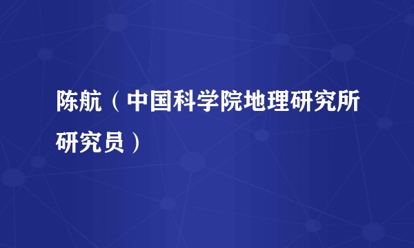 陈航（中国科学院地理研究所研究员）