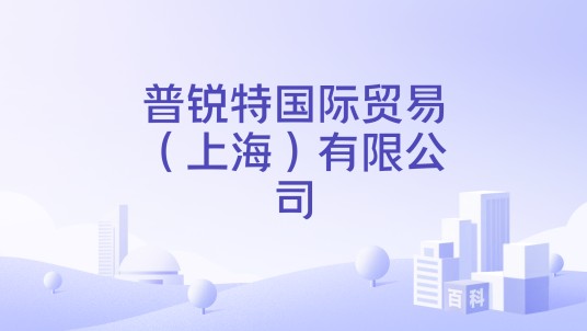 普锐特国际贸易（上海）有限公司