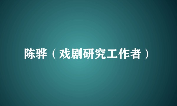陈骅（戏剧研究工作者）
