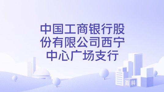 中国工商银行股份有限公司西宁中心广场支行