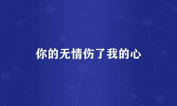 你的无情伤了我的心