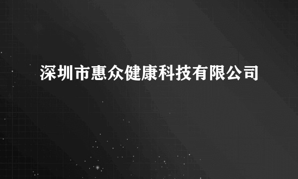 深圳市惠众健康科技有限公司