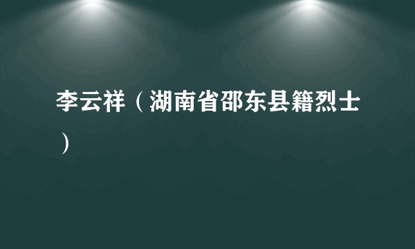 李云祥（湖南省邵东县籍烈士）