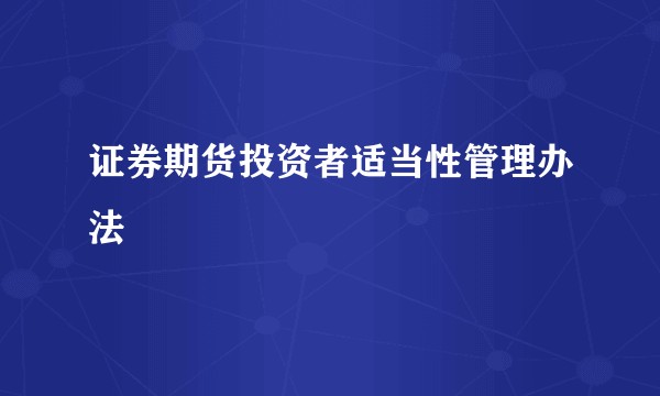 证券期货投资者适当性管理办法
