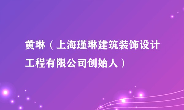 黄琳（上海瑾琳建筑装饰设计工程有限公司创始人）