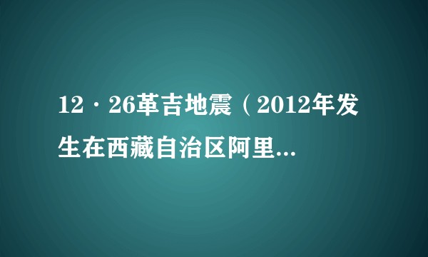12·26革吉地震（2012年发生在西藏自治区阿里革吉县的地震）
