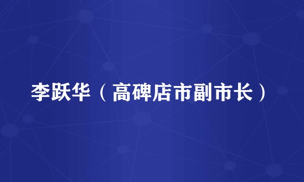 李跃华（高碑店市副市长）