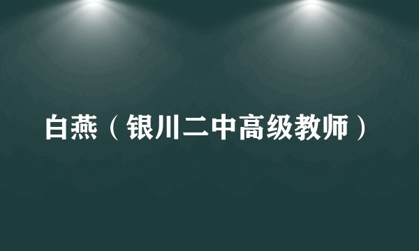 白燕（银川二中高级教师）