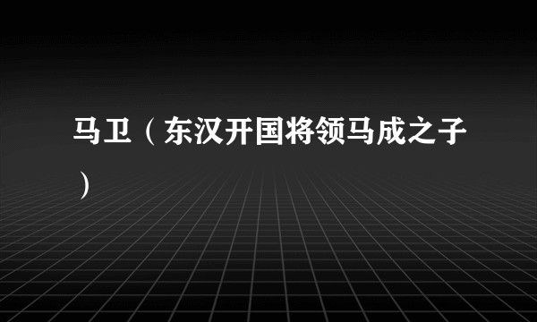 马卫（东汉开国将领马成之子）