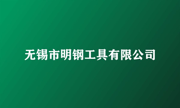 无锡市明钢工具有限公司