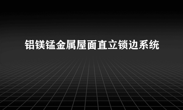 铝镁锰金属屋面直立锁边系统