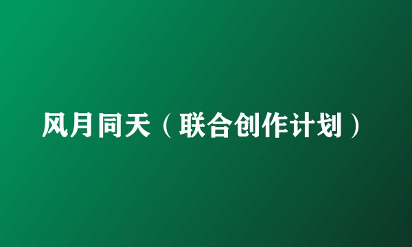 风月同天（联合创作计划）