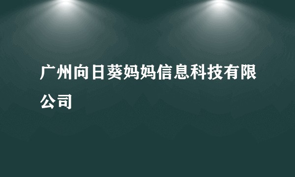 广州向日葵妈妈信息科技有限公司