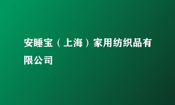 安睡宝（上海）家用纺织品有限公司