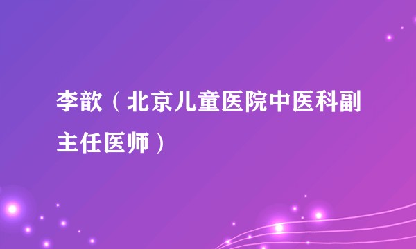 李歆（北京儿童医院中医科副主任医师）