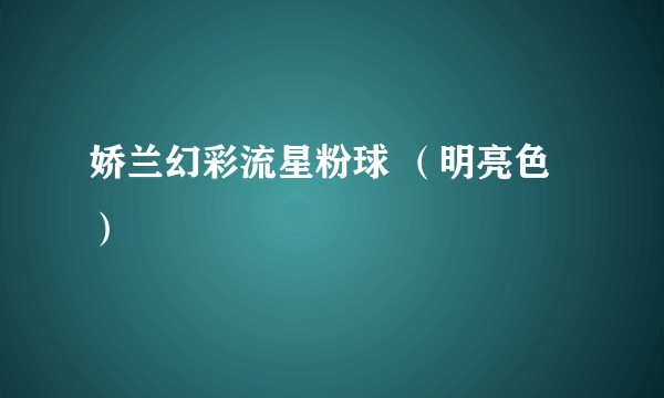 娇兰幻彩流星粉球 （明亮色）