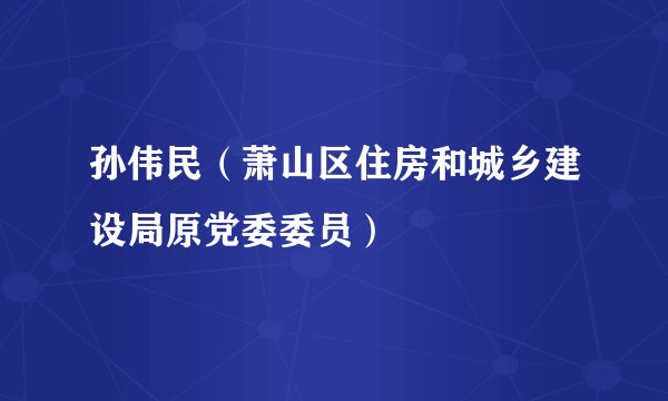 孙伟民(萧山区住房和城乡建设局原党委委员)