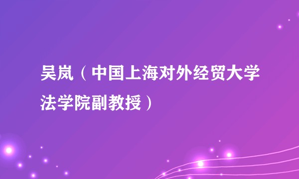 吴岚(中国上海对外经贸大学法学院副教授)