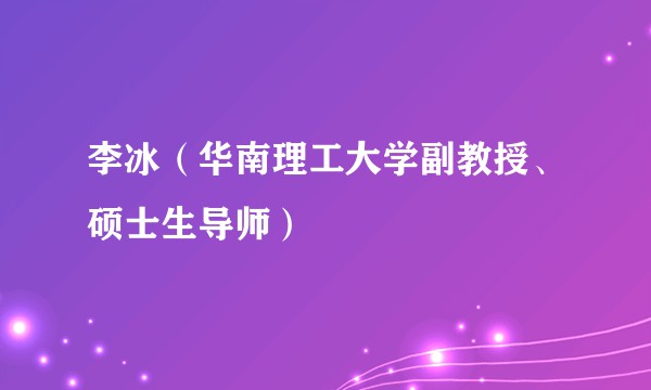 李冰（华南理工大学副教授、硕士生导师）