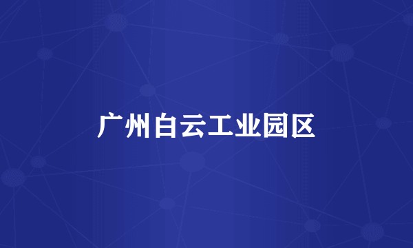 广州白云工业园区