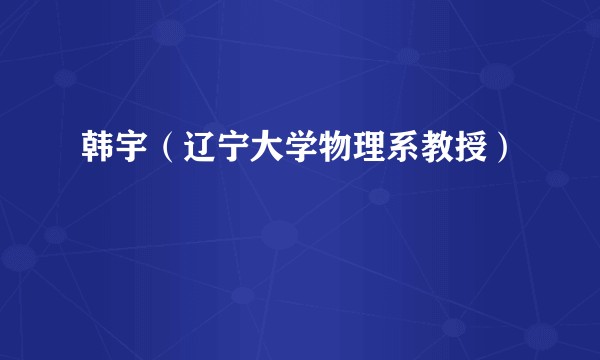 韩宇(辽宁大学物理系教授)