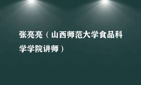 张亮亮(山西师范大学食品科学学院讲师)