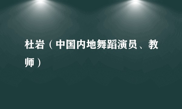 杜岩（中国内地舞蹈演员、教师）