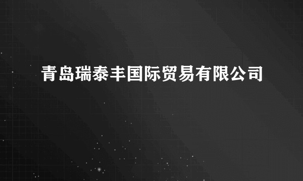 青岛瑞泰丰国际贸易有限公司