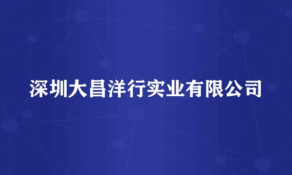 深圳大昌洋行实业有限公司