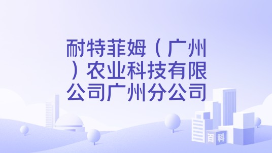 耐特菲姆（广州）农业科技有限公司广州分公司