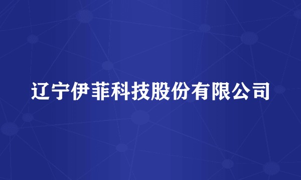 辽宁伊菲科技股份有限公司