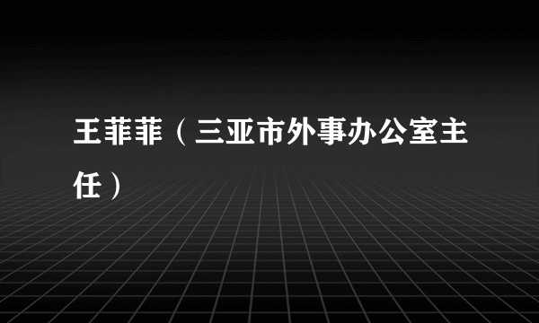 王菲菲（三亚市外事办公室主任）