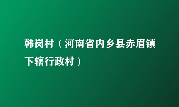 韩岗村（河南省内乡县赤眉镇下辖行政村）