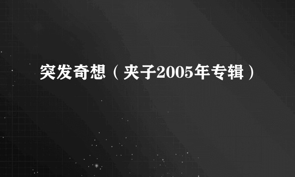 突发奇想（夹子2005年专辑）