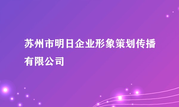 苏州市明日企业形象策划传播有限公司