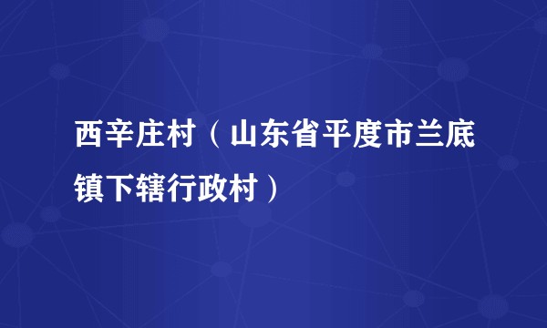 西辛庄村（山东省平度市兰底镇下辖行政村）