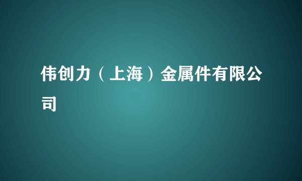 伟创力（上海）金属件有限公司