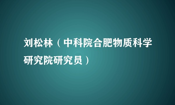 刘松林(中科院合肥物质科学研究院研究员)