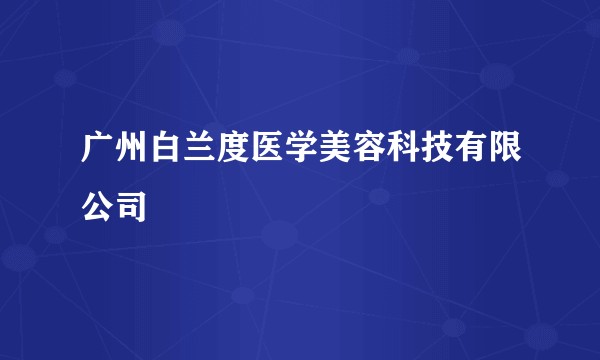 广州白兰度医学美容科技有限公司