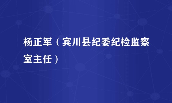 杨正军（宾川县纪委纪检监察室主任）
