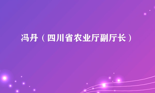 冯丹（四川省农业厅副厅长）