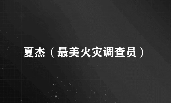夏杰（最美火灾调查员）