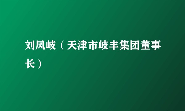 刘凤岐（天津市岐丰集团董事长）