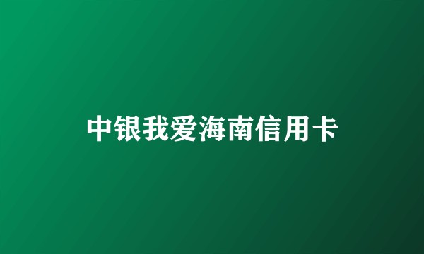 中银我爱海南信用卡