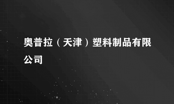 奥普拉（天津）塑料制品有限公司