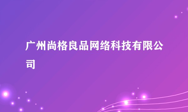 广州尚格良品网络科技有限公司