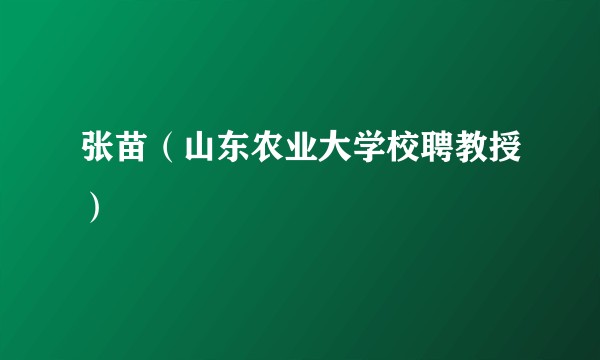 张苗（山东农业大学校聘教授）