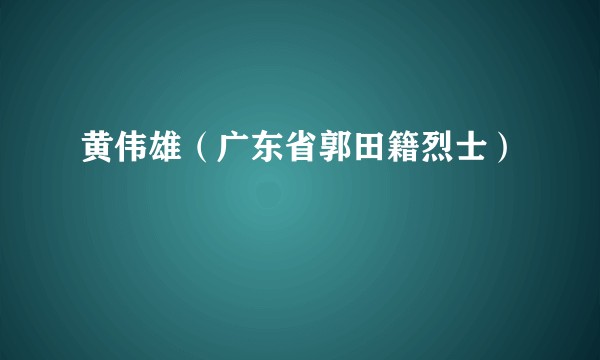 黄伟雄（广东省郭田籍烈士）