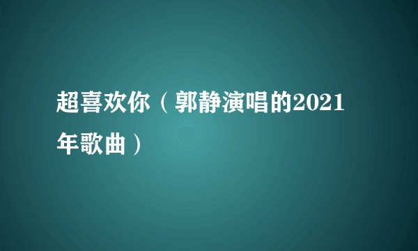 超喜欢你（郭静演唱的2021年歌曲）