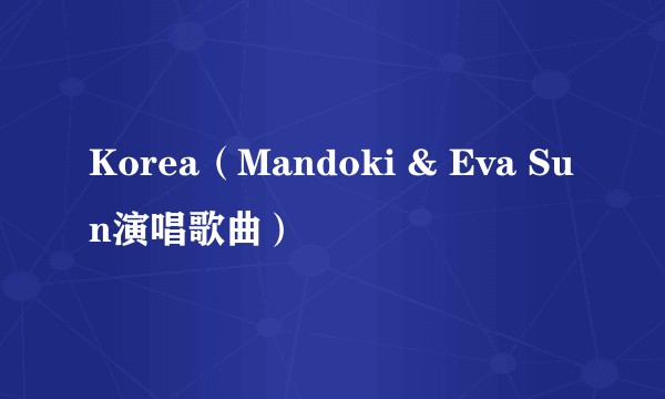 Korea(Mandoki & Eva Sun演唱歌曲)